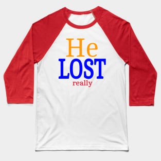 He LOST- Really - Back Baseball T-Shirt